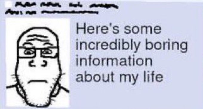here's some incredibly boring information about my life soyjak